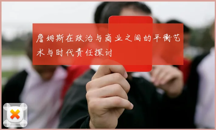 詹姆斯在政治与商业之间的平衡艺术与时代责任探讨