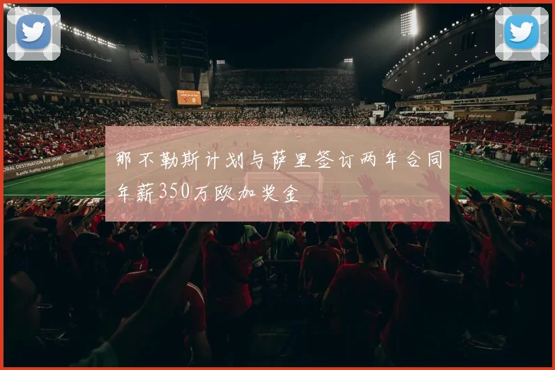 那不勒斯计划与萨里签订两年合同年薪350万欧加奖金